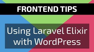 Frontend Tips 1 Using Laravel Elixir With WordPress [upl. by Navetse]