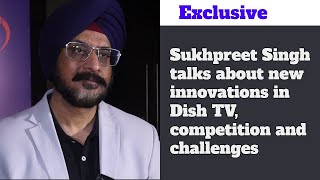 Exclusive Sukhpreet Singh talks about new innovations in Dish TV competition and challenges [upl. by Helbonna565]