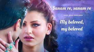 Sanam Re Song Lyrics English Translation  Arijit Singh  Mithoon [upl. by Iturhs]