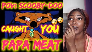 POV ScoobyDoo Caught You  Papa Meat  Reaction Video  reaction [upl. by Eng59]