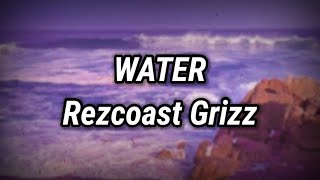 Rezcoast Grizz  Water LYRICS [upl. by Yerffeg]