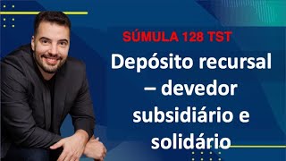 Súmula 128 TST  depósito recursal no processo do trabalho devedor subsidiário e solidário [upl. by Eveleen]