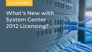 MicroNuggets System Center 2012 Licensing Explained [upl. by Ordway825]