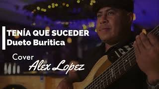 Tenía que suceder  Dueto Buritica Cover ALEX LOPEZ [upl. by Novej]