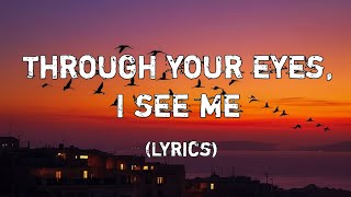 Through Your Eyes I See Me ❤️Lyrics  A Romantic Love Song [upl. by Shyamal]