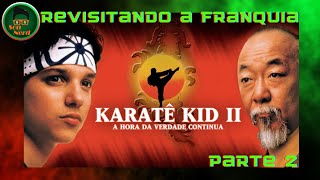 REVISITANDO A FRANQUIA KARATE KID  PARTE 2  A HORA DA VERDADE CONTINUA [upl. by Knipe393]