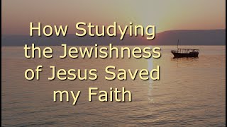 How Studying the Jewishness of Jesus Saved My Faith [upl. by Yedarb]