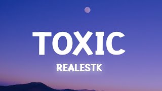 RealestK  Toxic Lyrics your love is toxic [upl. by Maziar453]