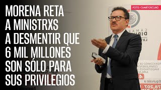 Morena reta a Ministrxs a desmentir que 6 mil millones son sólo para sus privilegios [upl. by Ganiats]