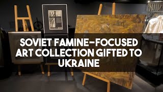 Soviet FamineFocused Art Collection Gifted to Ukraine [upl. by Ettenrahc]