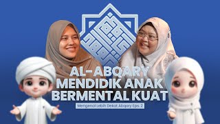 AlAbqary Mendidik Anak Bermental Kuat  Mengenal Lebih Dekat Abqary Ep2 [upl. by Anirahtak290]