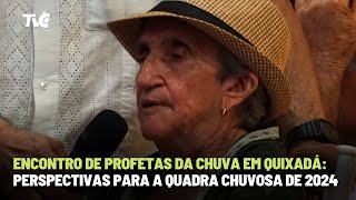 Encontro de Profetas da Chuva em Quixadá Perspectivas para a quadra chuvosa de 2024 [upl. by Hiroko]