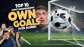 Top 10 Most Embarrassing Own Goals Ever Scored [upl. by Cyrilla]