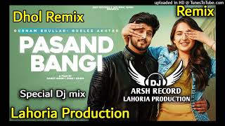 PASAND BANGI  Dhol Remix Gurnam Bhullar  DJ Arsh By Lahoria Production  Special Dj Song [upl. by Lein]