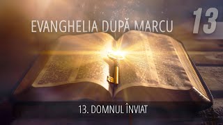 13  Domnul înviat  Evanghelia după Marcu [upl. by Atiuqram359]