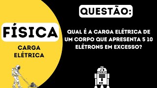 Qual é a carga elétrica de um corpo que apresenta 5 10 elétrons em excesso [upl. by Norbel]