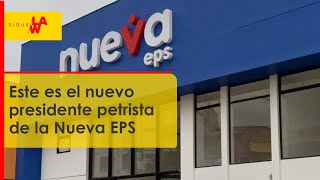 Este es el nuevo presidente petrista de la Nueva EPS [upl. by Aivuy]