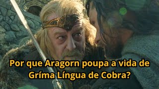 Senhor dos Anéis Por que Aragorn poupa a vida de Gríma Língua de Cobra [upl. by Ydollem]