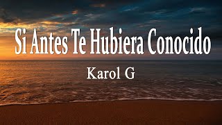 KAROL G  Si Antes Te Hubiera Conocido Letra [upl. by Vitus]