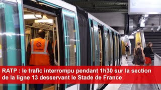 RATP  le trafic interrompu pendant 1h30 sur la section de la ligne 13 desservant le Stade de France [upl. by Lednem]