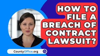 How To File A Breach Of Contract Lawsuit  CountyOfficeorg [upl. by Michigan]