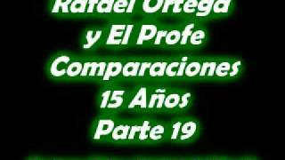 19 Rafael Ortega El Cabezon y El Profe  Comparaciones  15 años [upl. by Hsiekal488]