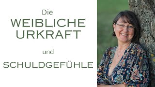 Die weibliche Urkraft und Schuldgefühle [upl. by Moina]