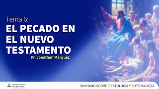 Tema 6 quotEL PECADO EN EL NUEVO TESTAMENTOquot  Pr Jonathan Márquez  Simposio Bíblico [upl. by Esinehs]