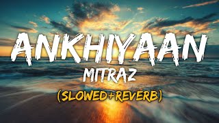 MITRAZ  Ankhiyaan slowedreverb [upl. by Orrin145]