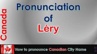 Léry  How to pronounce Léry Roussillon Montérégie in French Canadian accent [upl. by Annatsirhc956]