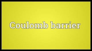 Coulomb barrier Meaning [upl. by Eniahs]