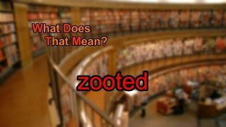 What does zooted mean [upl. by Olatha338]