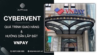 Quá trình giao hàng amp Hướng dẫn lắp đặt CyberVent cho nhà thầu tại VNPAY [upl. by Strephonn339]