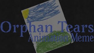 Orphan tearsRandom OCAnimation Meme [upl. by Rentschler]