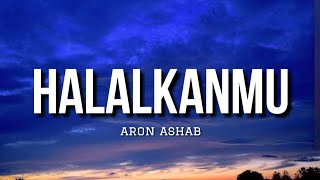 Halalkanmu  Aron Ashab Lirik [upl. by Photina908]