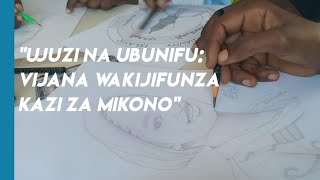 quotUJUZI NA UBUNIFU VIJANA WAKIJIFUNZA KAZI ZA MIKONOquot [upl. by Hgielek770]