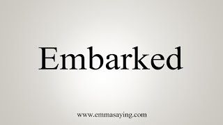 How To Say Embarked [upl. by Peale]