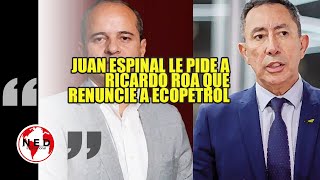 ⛔ JUAN ESPINAL LE PIDE A RICARDO ROA QUE RENUNCIE A ECOPETROL [upl. by Danieu532]