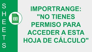 GOOGLE SHEETS IMPORTRANGE quotNO TIENES PERMISO PARA ACCEDER A ESTA HOJA DE CÁLCULOquot SOY PROPIETARIO [upl. by Ydnec]