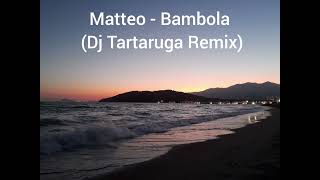 Matteo  Bambola Dj Tartaruga Remix [upl. by Alyahsal]