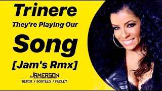 Trinere  Theyre Playing Our Song Jams Rmx [upl. by Adle]