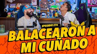 Episodio 276  Balacearon a mi cuñado [upl. by Znarf]