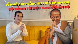 Lê Khả Giáp Phát Tâm Cùng Sư Thích Minh Tuệ Bộ Hành Từ Việt Nam Tới Đất Phật Ở Ấn Độ Thành Sự Thật [upl. by Girand]