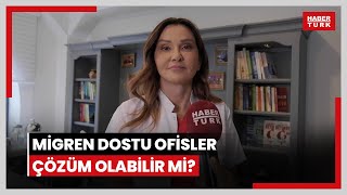 Migren en çok kadınları vuruyor Migren dostu ofisler çözüm olabilir mi [upl. by Alison]