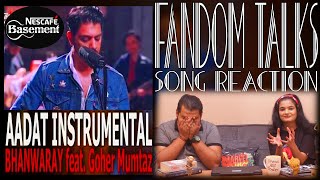 Fandom Talks  AADAT INSTRUMENTAL  Indian Reaction  BHANWARAY ft Goher Mumtaz  NESCAFÉ Basement [upl. by Sivaj]