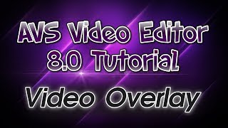 AVS Video Editor 80 Tutorial Pt 4 Video Overlay [upl. by Hayouqes212]