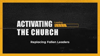 Activating the Church Replacing Fallen Leaders [upl. by Fante]