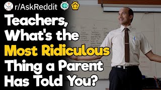 Teachers Whats The Most Ridiculous Thing A Parent Has Told You [upl. by Ivy]