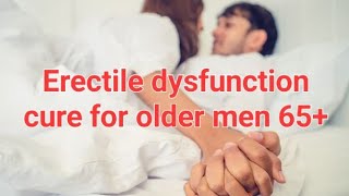 Erectile dysfunction Cures for Seniors Get Hard at 65 older men [upl. by Maggi]