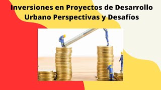 Inversiones en Proyectos de Desarrollo Urbano Perspectivas y Desafíos [upl. by Hasile]